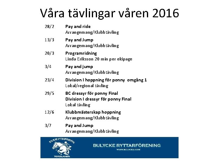 Våra tävlingar våren 2016 28/2 Pay and ride Arrangemang/Klubbtävling 13/3 Pay and Jump Arrangemang/Klubbtävling