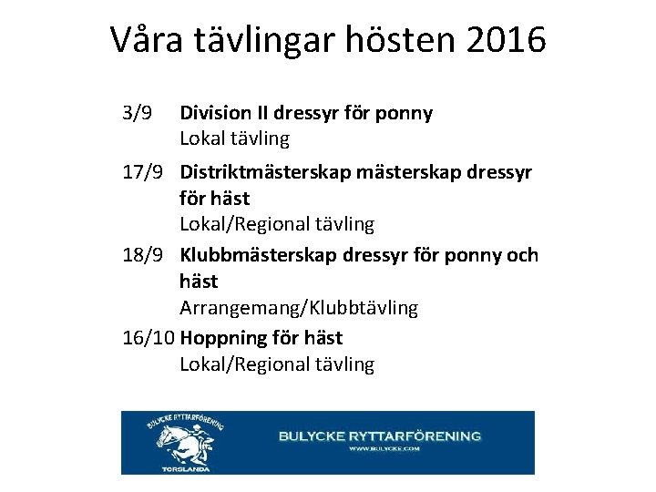 Våra tävlingar hösten 2016 3/9 Division II dressyr för ponny Lokal tävling 17/9 Distriktmästerskap