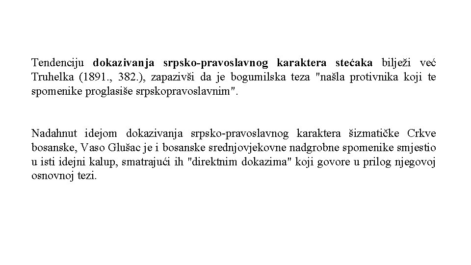 Tendenciju dokazivanja srpsko-pravoslavnog karaktera stećaka bilježi već Truhelka (1891. , 382. ), zapazivši da