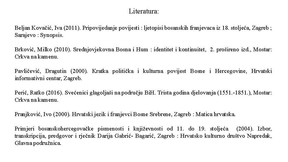 Literatura: Beljan Kovačić, Iva (2011). Pripovijedanje povijesti : ljetopisi bosanskih franjevaca iz 18. stoljeća,