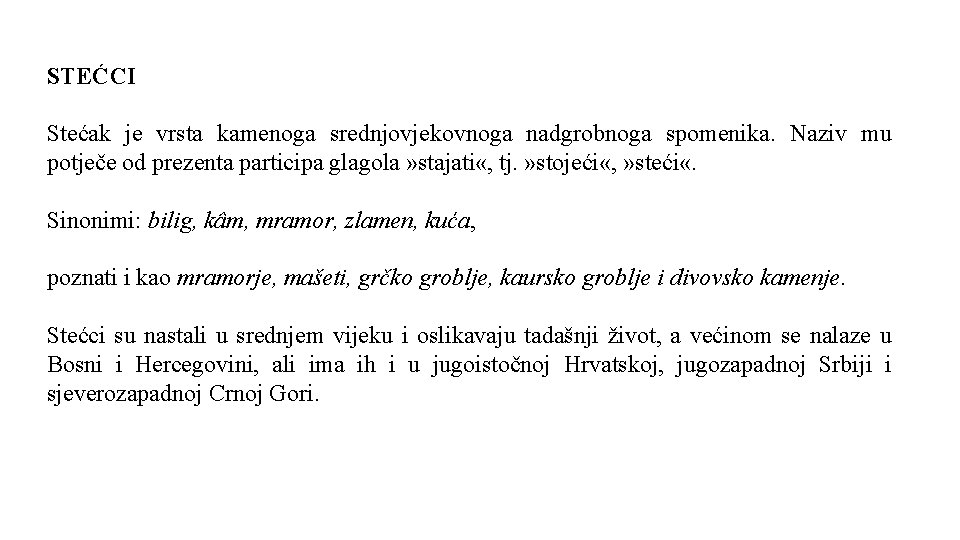 STEĆCI Stećak je vrsta kamenoga srednjovjekovnoga nadgrobnoga spomenika. Naziv mu potječe od prezenta participa