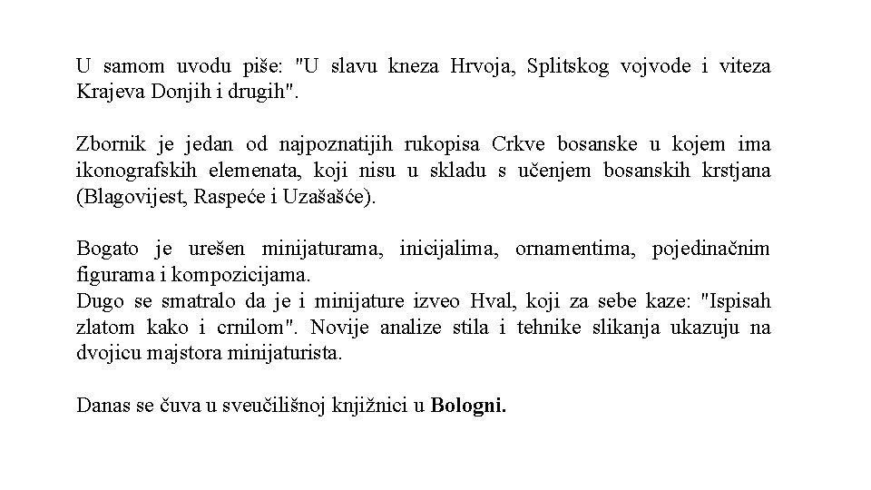 U samom uvodu piše: "U slavu kneza Hrvoja, Splitskog vojvode i viteza Krajeva Donjih