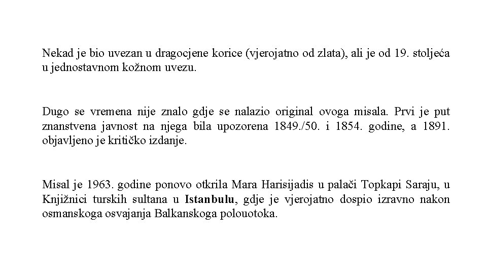 Nekad je bio uvezan u dragocjene korice (vjerojatno od zlata), ali je od 19.