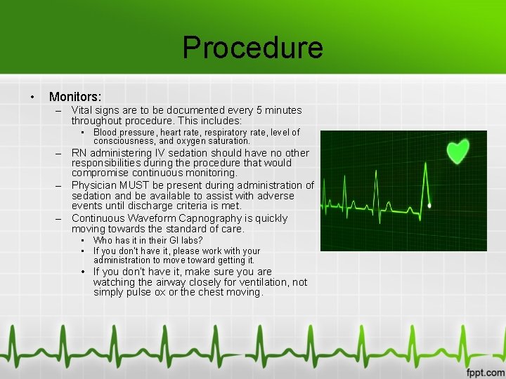 Procedure • Monitors: – Vital signs are to be documented every 5 minutes throughout
