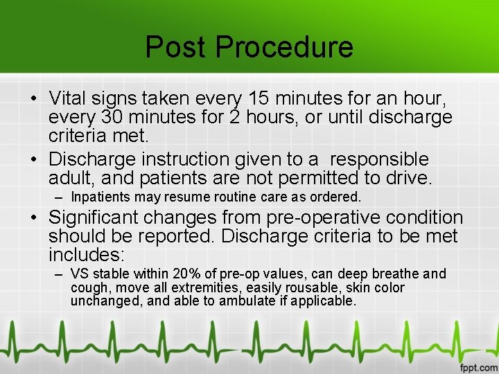 Post Procedure • Vital signs taken every 15 minutes for an hour, every 30