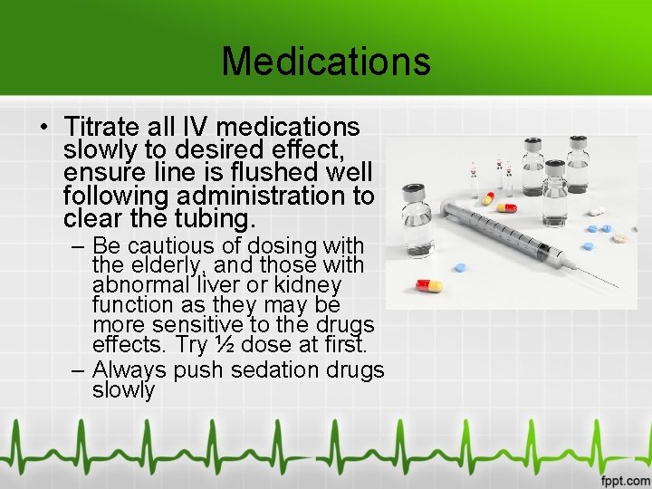 Medications • Titrate all IV medications slowly to desired effect, ensure line is flushed