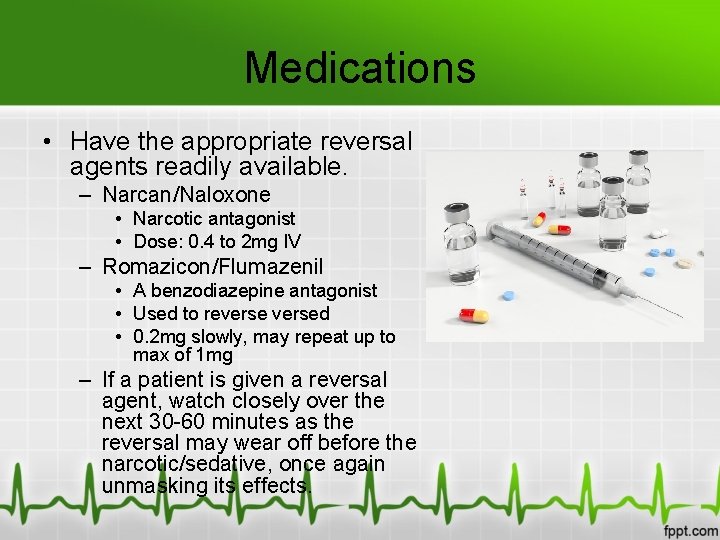 Medications • Have the appropriate reversal agents readily available. – Narcan/Naloxone • Narcotic antagonist