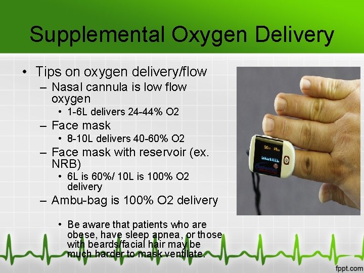 Supplemental Oxygen Delivery • Tips on oxygen delivery/flow – Nasal cannula is low flow