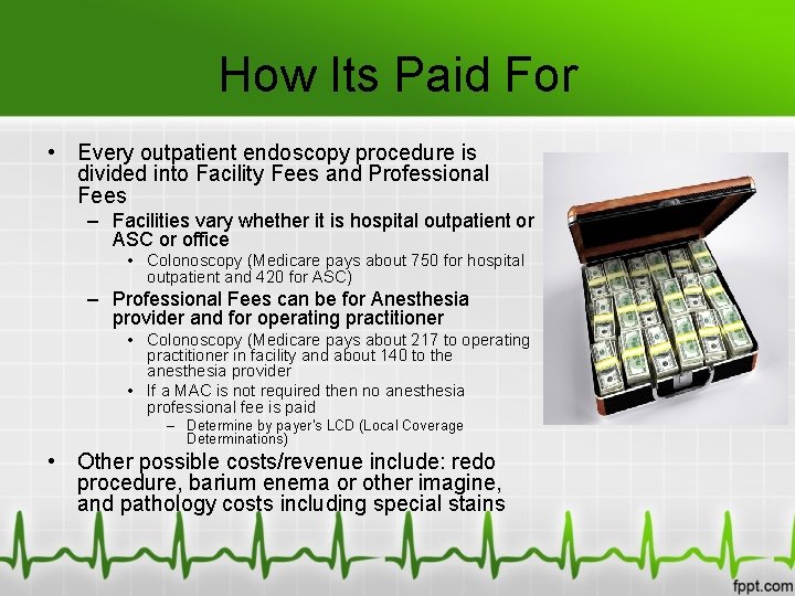 How Its Paid For • Every outpatient endoscopy procedure is divided into Facility Fees