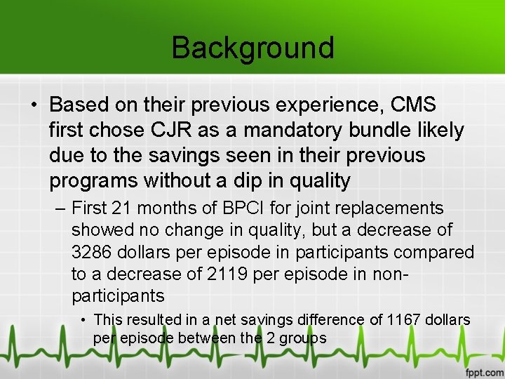 Background • Based on their previous experience, CMS first chose CJR as a mandatory