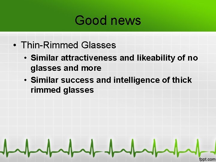 Good news • Thin-Rimmed Glasses • Similar attractiveness and likeability of no glasses and