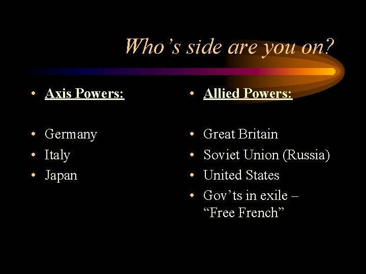 Who’s side are you on? • Axis Powers: • Allied Powers: • Germany •
