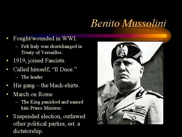 Benito Mussolini • Fought/wounded in WWI. – Felt Italy was shortchanged in Treaty of