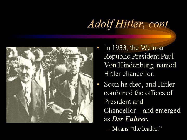 Adolf Hitler, cont. • In 1933, the Weimar Republic President Paul Von Hindenburg, named