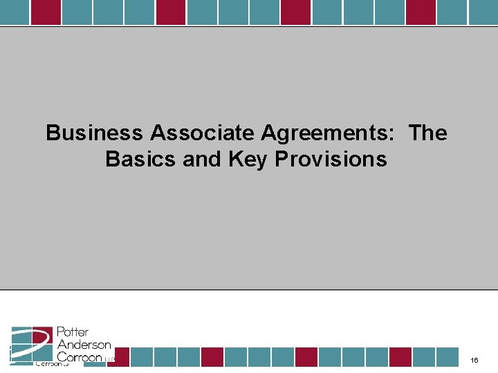 Business Associate Agreements: The Basics and Key Provisions 16 