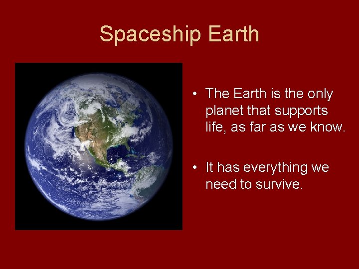 Spaceship Earth • The Earth is the only planet that supports life, as far