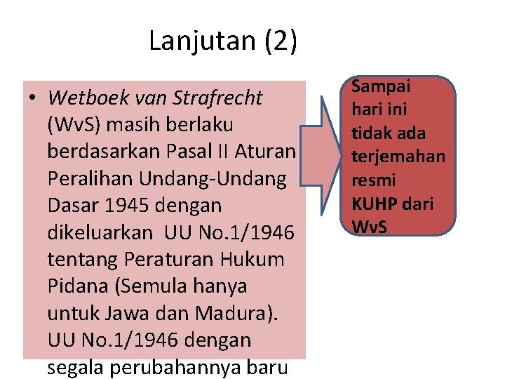 Lanjutan (2) • Wetboek van Strafrecht (Wv. S) masih berlaku berdasarkan Pasal II Aturan