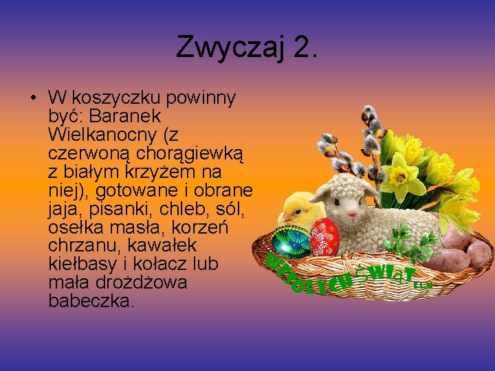 Zwyczaj 2. • W koszyczku powinny być: Baranek Wielkanocny (z czerwoną chorągiewką z białym