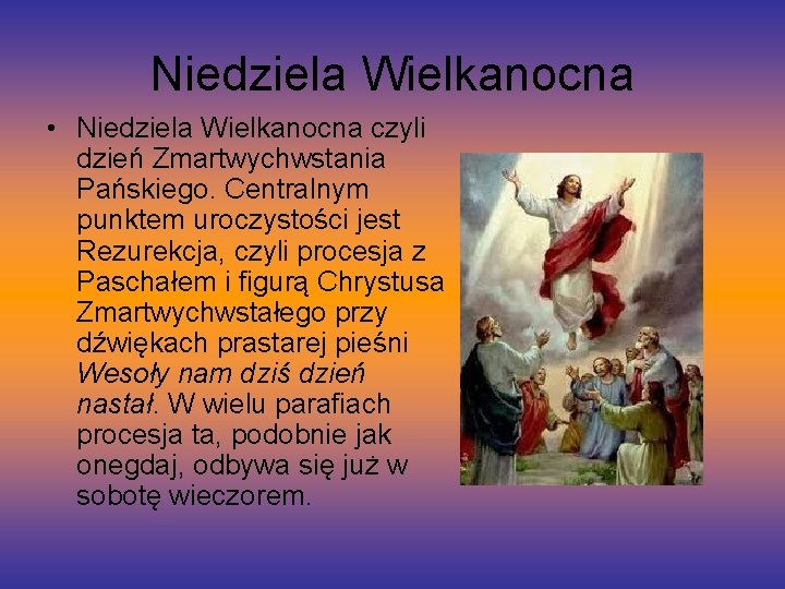 Niedziela Wielkanocna • Niedziela Wielkanocna czyli dzień Zmartwychwstania Pańskiego. Centralnym punktem uroczystości jest Rezurekcja,