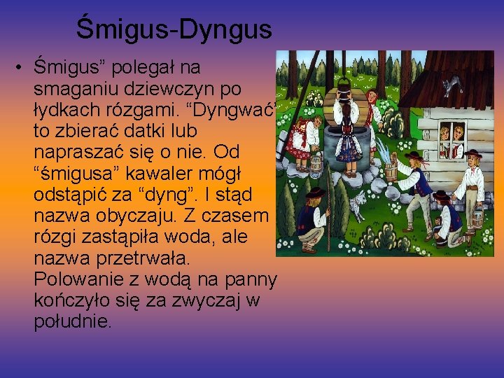 Śmigus-Dyngus • Śmigus” polegał na smaganiu dziewczyn po łydkach rózgami. “Dyngwać” to zbierać datki