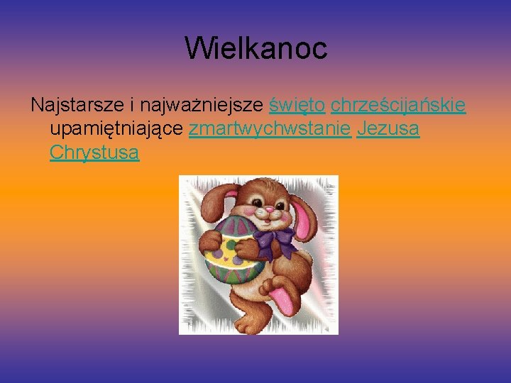 Wielkanoc Najstarsze i najważniejsze święto chrześcijańskie upamiętniające zmartwychwstanie Jezusa Chrystusa 