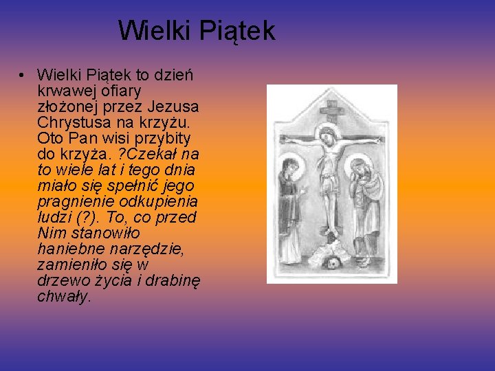 Wielki Piątek • Wielki Piątek to dzień krwawej ofiary złożonej przez Jezusa Chrystusa na