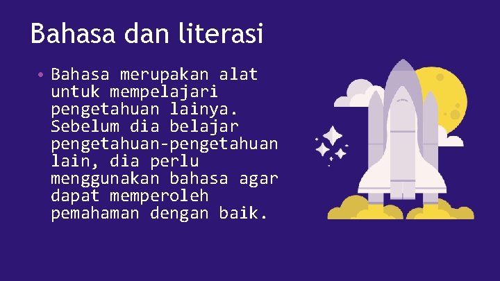 Bahasa dan literasi • Bahasa merupakan alat untuk mempelajari pengetahuan lainya. Sebelum dia belajar