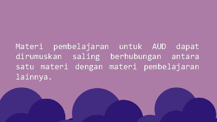 Materi pembelajaran untuk AUD dapat dirumuskan saling berhubungan antara satu materi dengan materi pembelajaran