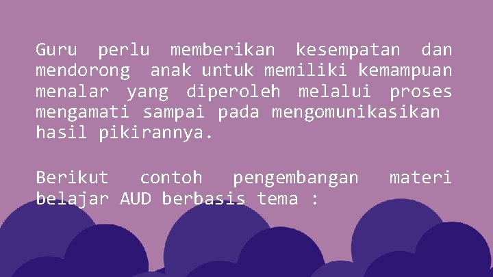 Guru perlu memberikan kesempatan dan mendorong anak untuk memiliki kemampuan menalar yang diperoleh melalui