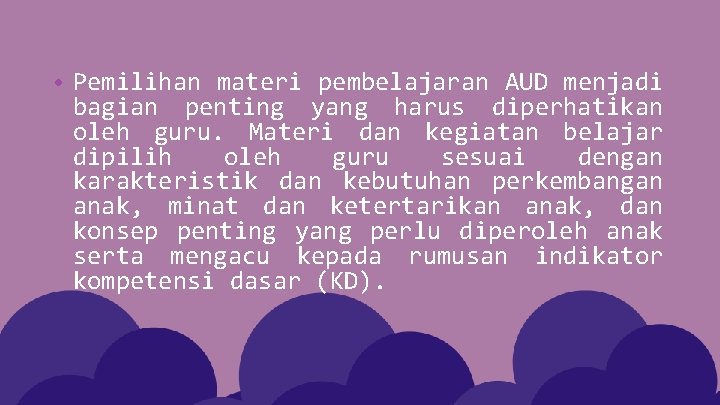  • Pemilihan materi pembelajaran AUD menjadi bagian penting yang harus diperhatikan oleh guru.