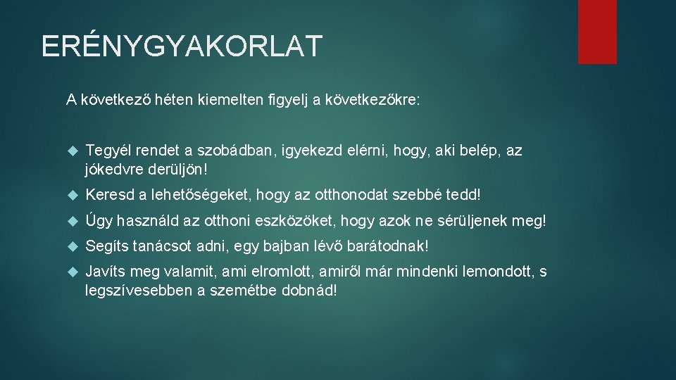 ERÉNYGYAKORLAT A következő héten kiemelten figyelj a következőkre: Tegyél rendet a szobádban, igyekezd elérni,