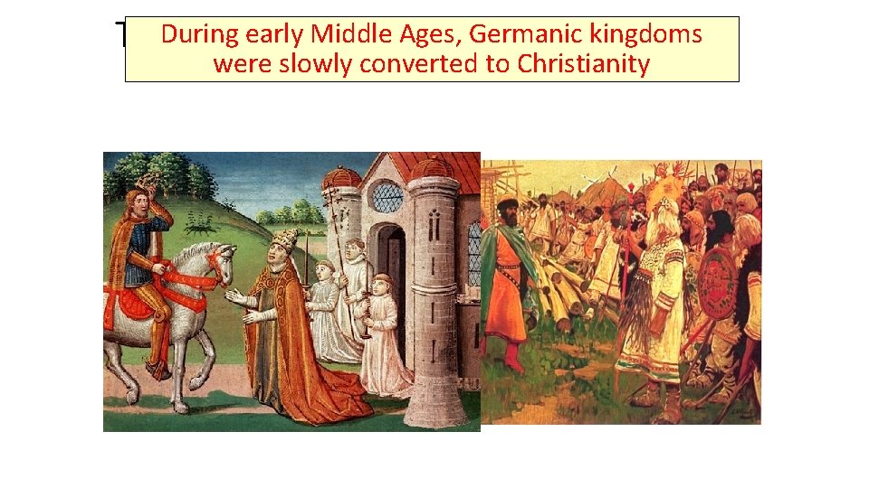 early of Middle Ages, Germanic kingdoms The. During Spread Christianity were slowly converted to