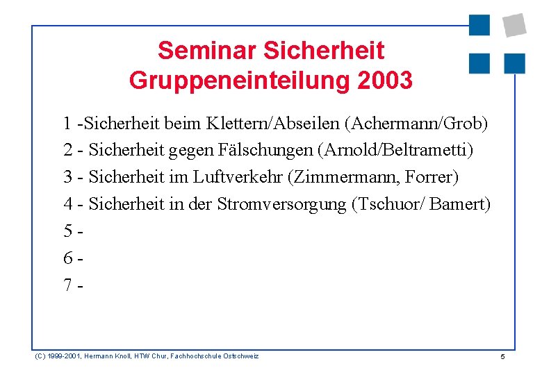 Seminar Sicherheit Gruppeneinteilung 2003 1 -Sicherheit beim Klettern/Abseilen (Achermann/Grob) 2 - Sicherheit gegen Fälschungen