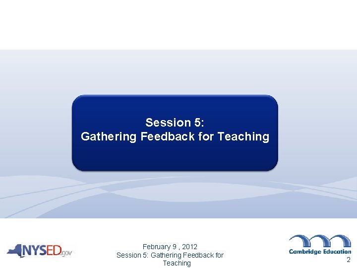 Session 5: Gathering Feedback for Teaching February 9 , 2012 Session 5: Gathering Feedback