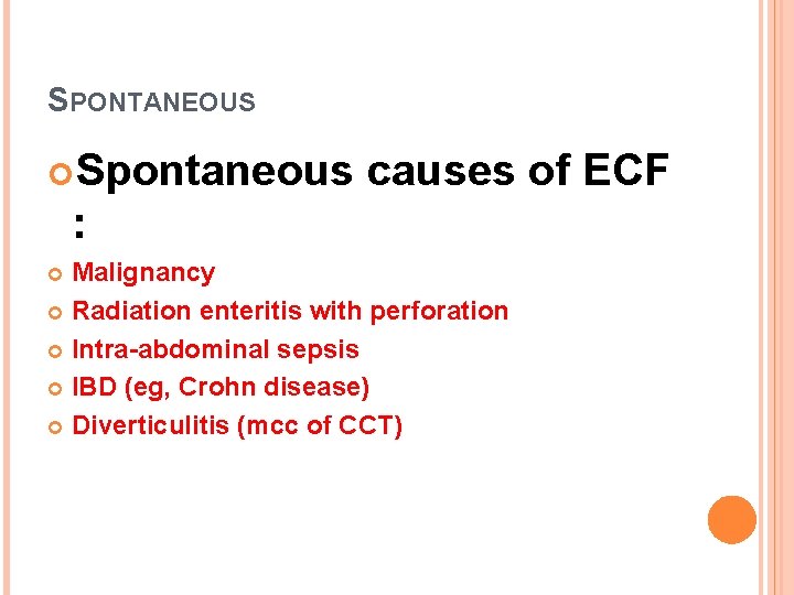 SPONTANEOUS Spontaneous causes of ECF : Malignancy Radiation enteritis with perforation Intra-abdominal sepsis IBD