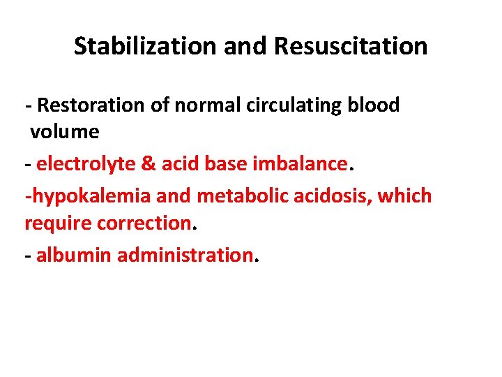 Stabilization and Resuscitation - Restoration of normal circulating blood volume - electrolyte & acid