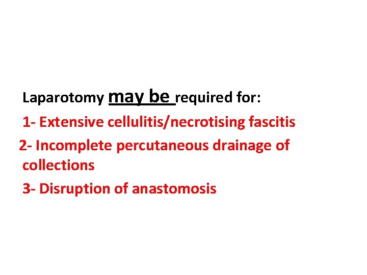 Laparotomy may be required for: 1 - Extensive cellulitis/necrotising fascitis 2 - Incomplete percutaneous
