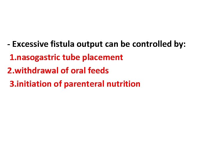 - Excessive fistula output can be controlled by: 1. nasogastric tube placement 2. withdrawal