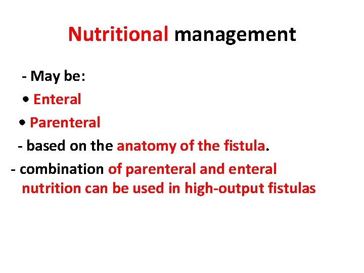 Nutritional management - May be: • Enteral • Parenteral - based on the anatomy
