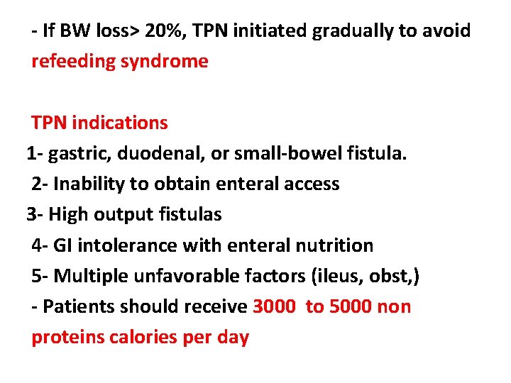- If BW loss> 20%, TPN initiated gradually to avoid refeeding syndrome TPN indications