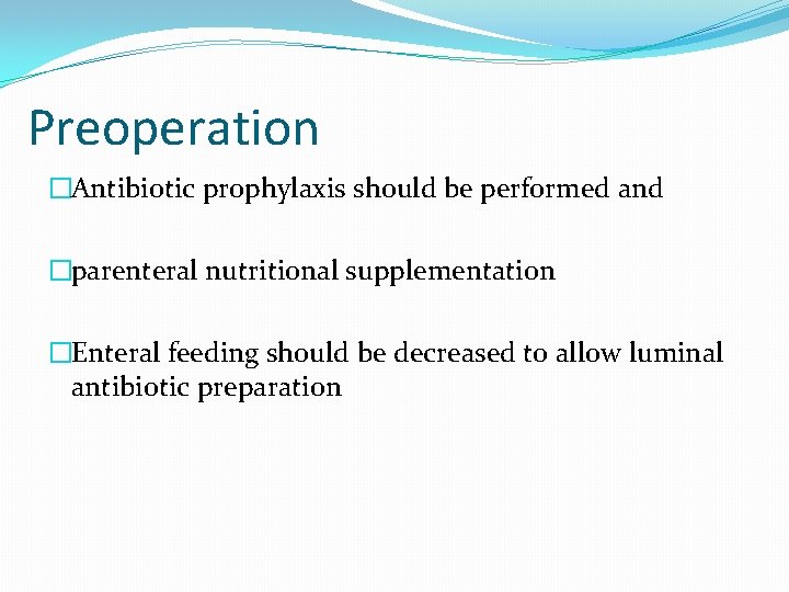 Preoperation �Antibiotic prophylaxis should be performed and �parenteral nutritional supplementation �Enteral feeding should be