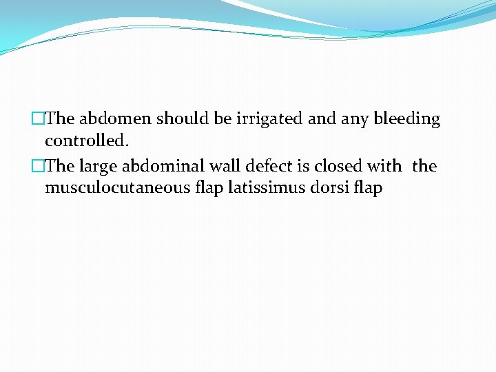 �The abdomen should be irrigated any bleeding controlled. �The large abdominal wall defect is