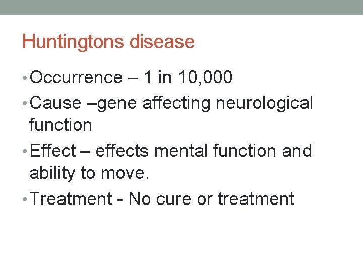 Huntingtons disease • Occurrence – 1 in 10, 000 • Cause –gene affecting neurological