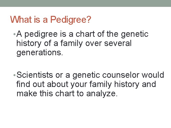 What is a Pedigree? • A pedigree is a chart of the genetic history