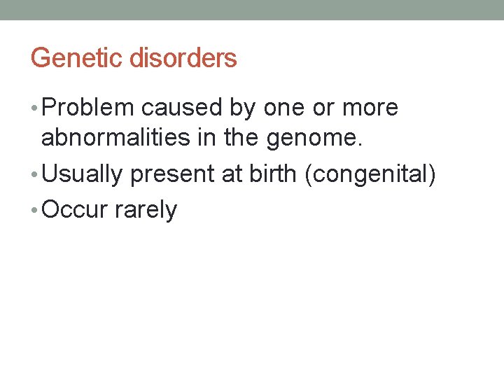 Genetic disorders • Problem caused by one or more abnormalities in the genome. •