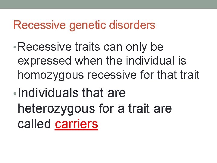 Recessive genetic disorders • Recessive traits can only be expressed when the individual is