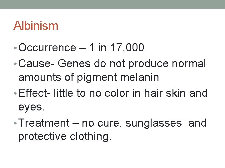 Albinism • Occurrence – 1 in 17, 000 • Cause- Genes do not produce