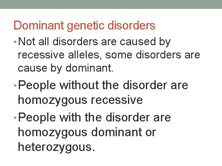 Dominant genetic disorders • Not all disorders are caused by recessive alleles, some disorders