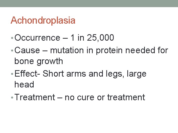 Achondroplasia • Occurrence – 1 in 25, 000 • Cause – mutation in protein