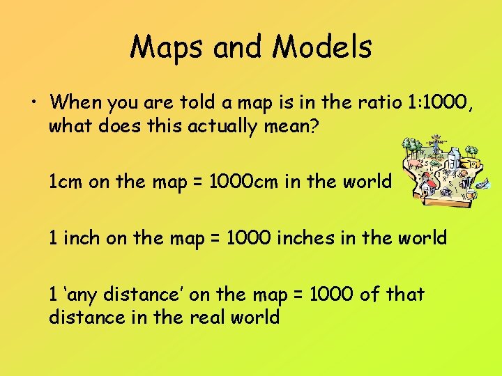 Maps and Models • When you are told a map is in the ratio